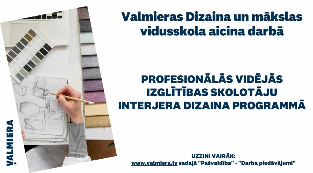 Valmieras Dizaina un mākslas vidusskola aicina darbā profesionālās vidējās izglītības skolotāju Interjera dizaina programmā