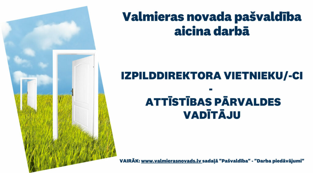 Valmieras novada pašvaldība aicina darbā IZPILDDIREKTORA VIETNIEKU/-CI - ATTĪSTĪBAS PĀRVALDES VADĪTĀJU