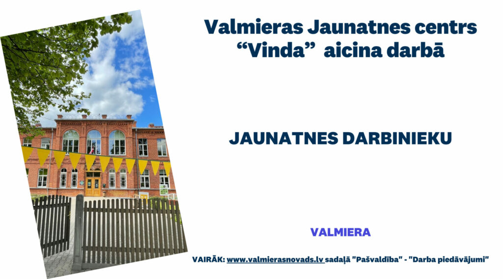Valmieras Jaunatnes centrs “Vinda” aicina darbā jaunatnes darbinieku uz nenoteiktu laiku