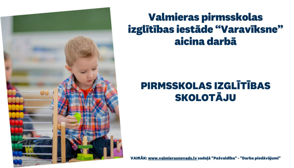 Valmieras pirmsskolas izglītības iestāde “Varavīksne” aicina darbā pirmsskolas izglītības skolotāju