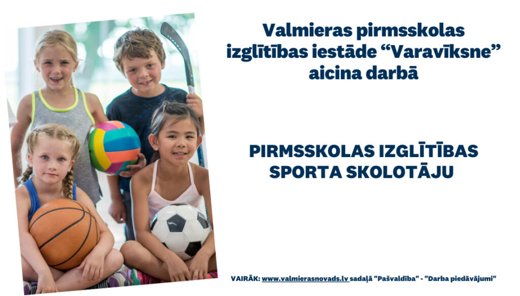Valmieras pirmsskolas izglītības iestāde “Varavīksne” aicina darbā pirmsskolas izglītības SPORTA skolotāju