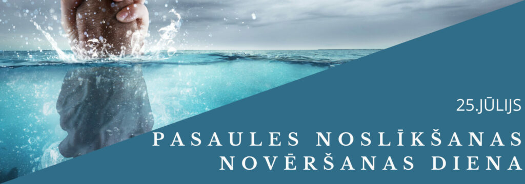 25.jūlijā tiek atzīmēta Pasaules noslīkšanas novēršanas diena, kuras mērķis ir veicināt sabiedrības izpratni par noslīkšanu kā novēršamu parādību. Pēc Pasaules Veselības organizācijas (PVO) datiem, pasaulē katru gadu noslīkst aptuveni 236 000 cilvēku, no kuriem 84% ir vīrieši. Noslīkšana ir viens no galvenajiem ārējiem nāves cēloņiem bērniem vecumā no 5 līdz 14 gadiem. Latvijā katru gadu noslīkst vidēji 136 cilvēki, no kuriem aptuveni katrs devītais ir bērns vai jaunietis vecumā no 5 līdz 24 gadiem. Lai novērstu jaunus noslīkšanas gadījumus un glābtu dzīvības, ir būtiski aktualizēt šo tēmu sabiedrībā.