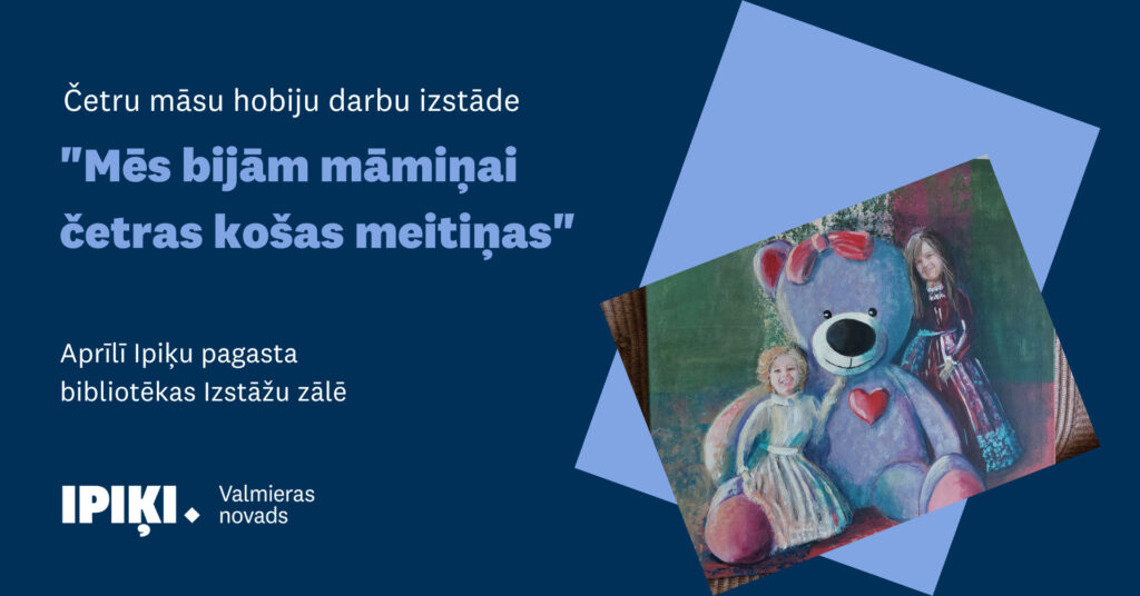 Četru māsu hobiju darbu izstāde Mēs bijām māmiņai četras košas meitiņas