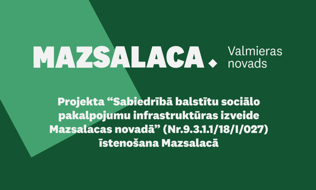 Projekts “Sabiedrībā balstītu sociālo pakalpojumu infrastruktūras izveide Mazsalacas novadā” Nr.9.3.1.1/18/I/027