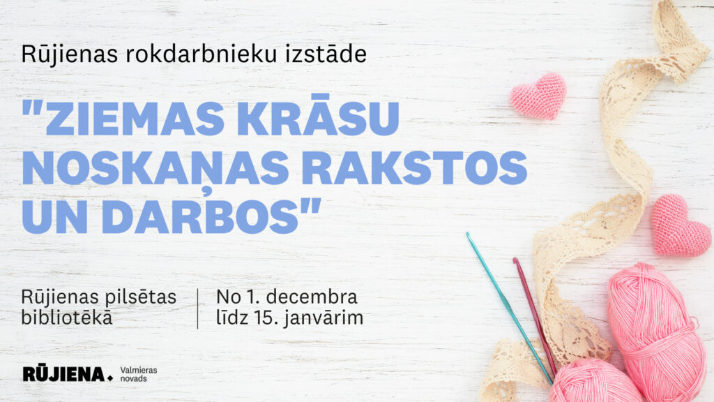 No 1. decembra līdz 15. janvārim Rūjienas pilsētas bibliotēkā būs apskatāma Rūjienas rokdarbnieku izstāde "Ziemas krāsu noskaņas rakstos un darbos".