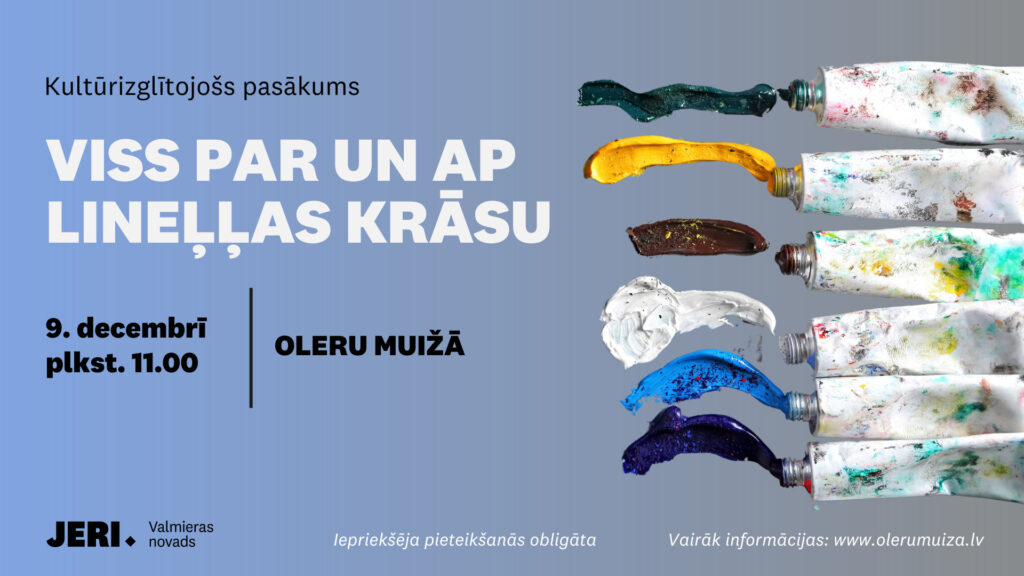 Biedrība “Oleru muiža” aicina pieteikties meistarklasei “Viss par un ap lineļļas krāsu”, kas notiks 9.decembrī Oleru muižā, sākums plkst.11.00. Meistarklases ietvaros varēs praktiski apgūt krāsas lietošanas principus un krāsošanas iemaņas un saņemt atbildes uz ar tematu saistītiem jautājumiem.