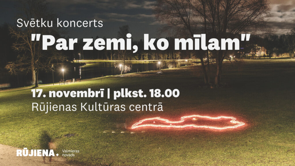 17. novembrī plkst. 18.00 Rūjienas Kultūras centrā norisināsies svētku koncerts "Par zemi, ko mīlam"!