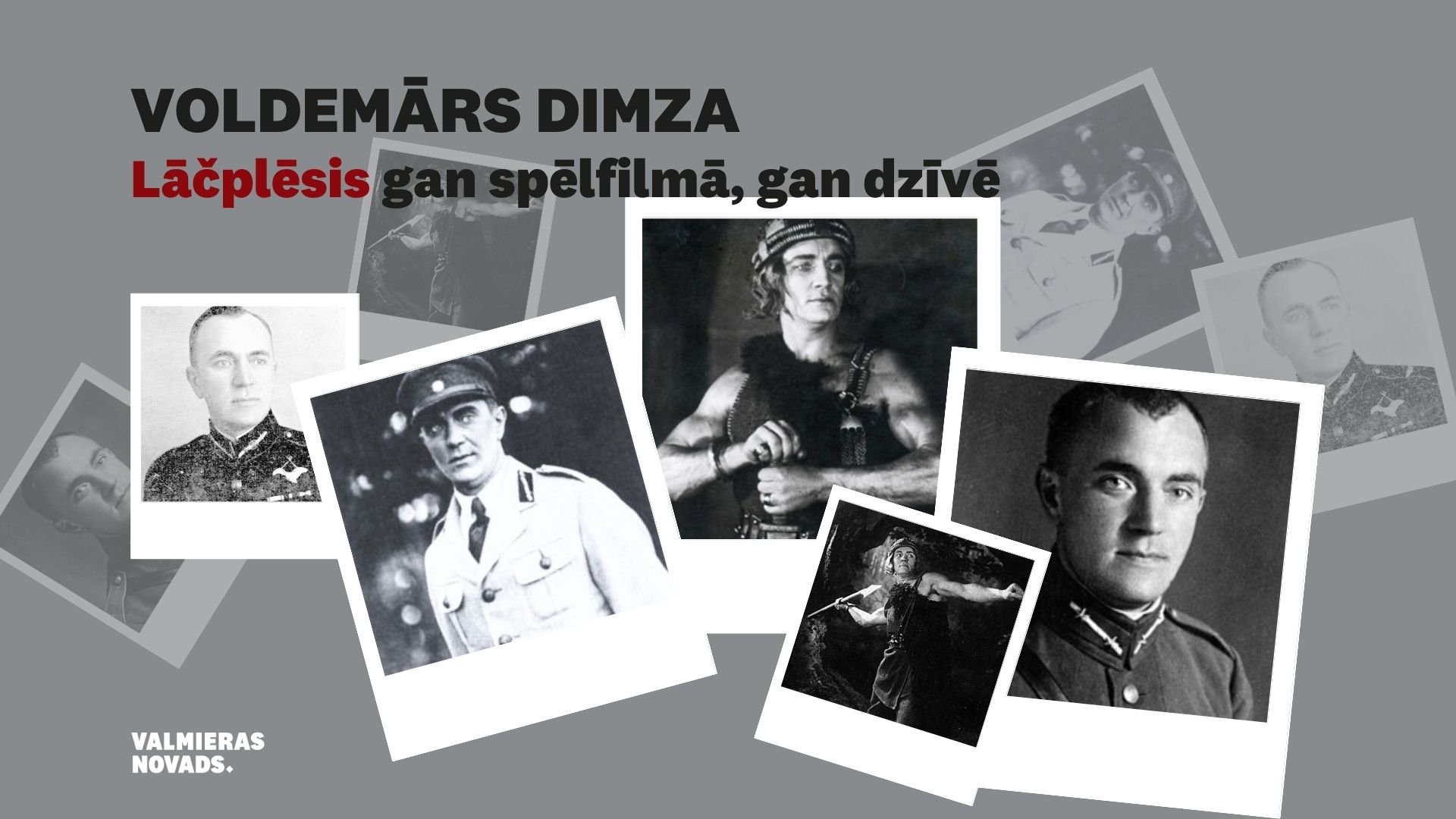 Voldemārs Dimza (Dimze) bija ne tikai spēlfilmas “Lāčplēsis”, kas ir pirmā saglabājusies lielmēroga spēlfilma neatkarīgas Latvijas kinematogrāfa vēsturē, galvenās lomas atveidotājs, bet arī aviācijas pulka kapteinis, daudzpusīgs sportists, virsnieks un Viestura ordeņa kavalieris. Līdzgaitnieki viņu raksturojoši kā atsaucīgu un apdāvinātu ar lielisku humora izjūtu.