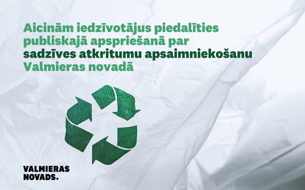Aicinām iedzīvotājus piedalīties publiskajā apspriešanā par sadzīves atkritumu apsaimniekošanu Valmieras novadā