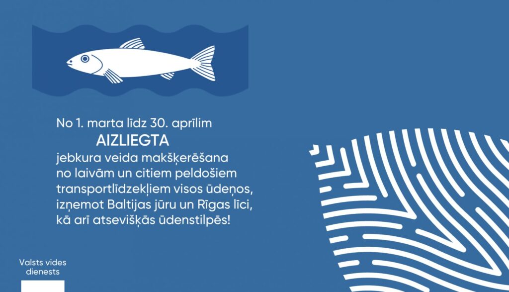 no 1. marta līdz 30. aprīlim saistībā ar zivju nārstu ir aizliegta jebkura veida makšķerēšana no laivām un citiem peldošiem transportlīdzekļiem visos ūdeņos, izņemot Baltijas jūru un Rīgas līci, kā arī noteiktos kanālos un caurtecēs Daugavas upju, Gaujas upju, Lielupes upju un Ventas upju baseinu apgabalos.