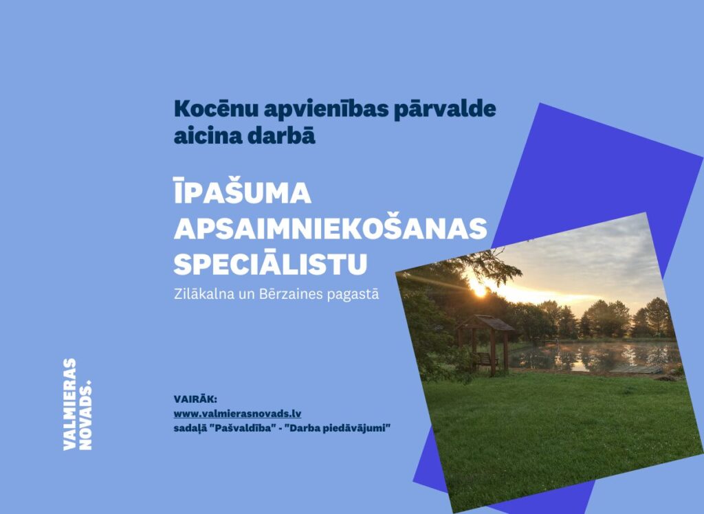Valmieras novada pašvaldības (turpmāk – Pašvaldība) Kocēnu apvienības pārvalde (turpmāk – Pārvalde) aicina darbā īpašuma apsaimniekošanas speciālistu/-i Zilākalna un Bērzaines pagastā uz nenoteiktu laiku