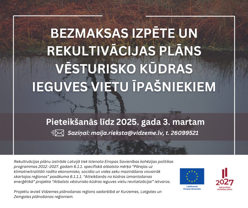 Vidzemes plānošanas reģions aicina privātpersonas un uzņēmumus, kuru īpašumā ir rekultivējamas vēsturiskās kūdras ieguves vietas, līdz š.g. 3. martam pieteikties bezmaksas teritoriju izpētei un rekultivācijas plānu saņemšanai. Rekultivācijas plāni tiks izstrādāti tikai tām teritorijām, kuru īpašnieki būs apstiprinājuši savu iesaisti, norādītajā termiņā parakstot ieinteresētības apliecinājumu.