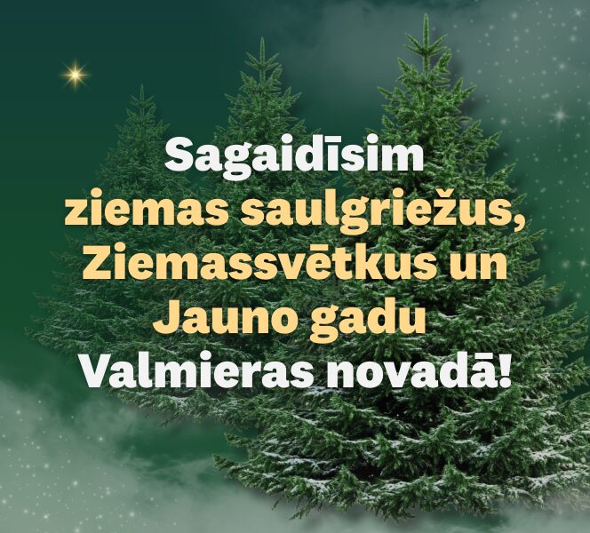 Ziemas saulgriežu, Ziemassvētku un Jaunā gada norises Valmieras novadā!