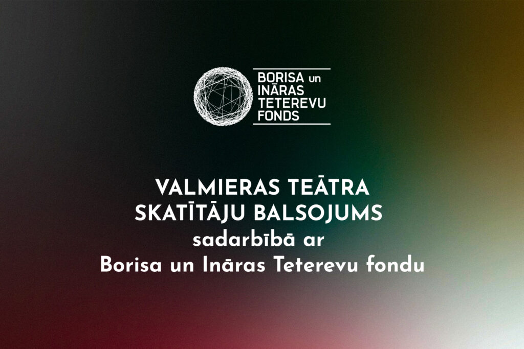 Valmieras teātris kopā ar Borisa un Ināras Teterevu fondu aicina skatītājus noteikt Gada izrādi