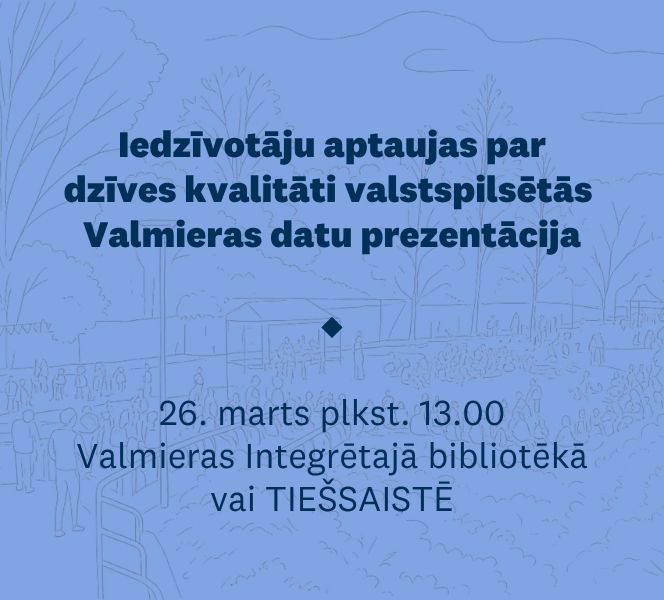 “Dzīves kvalitāte valstspilsētās” Valmieras iedzīvotāju aptaujas rezultātu prezentācija