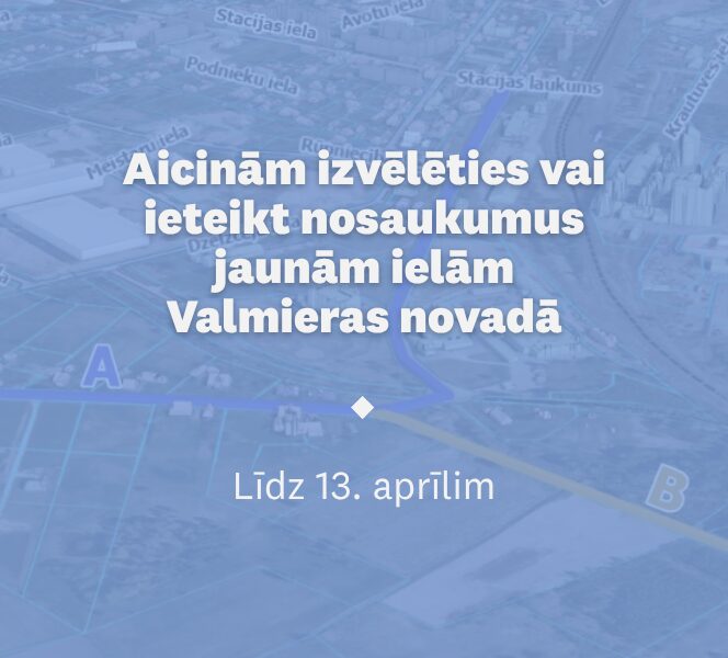Aicinām izvēlēties vai ieteikt nosaukumus jaunām ielām Valmieras novadā