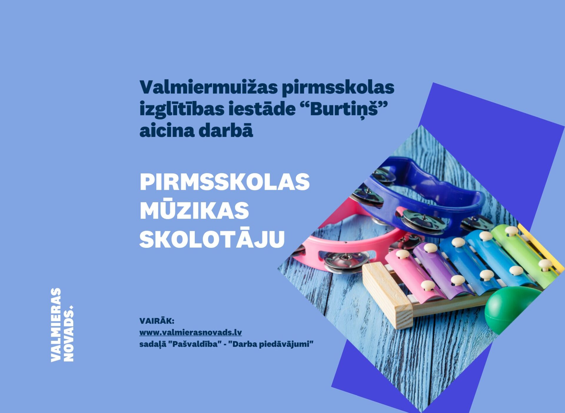 Valmiermuižas pirmsskolas izglītības iestāde “Burtiņš” (turpmāk – Iestāde) ar 2026.gada 1.septembri aicina darbā atraktīvu, radošu un dzīvespriecīgu pirmsskolas mūzikas skolotāju