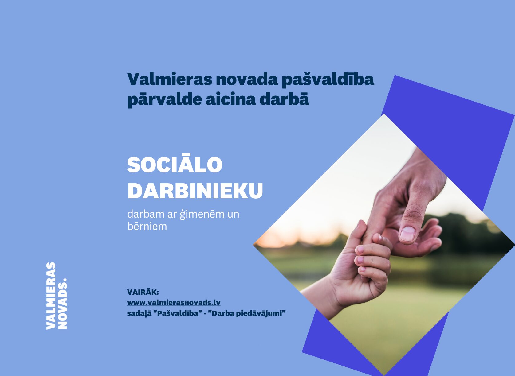 Valmieras novada pašvaldība (turpmāk – Pašvaldība) aicina darbā Sociālo lietu pārvaldes struktūrvienībā “Sociālā darba nodaļa” sociālo darbinieku/-ci darbam ar ģimenēm un bērniem (uz nenoteiktu laiku).