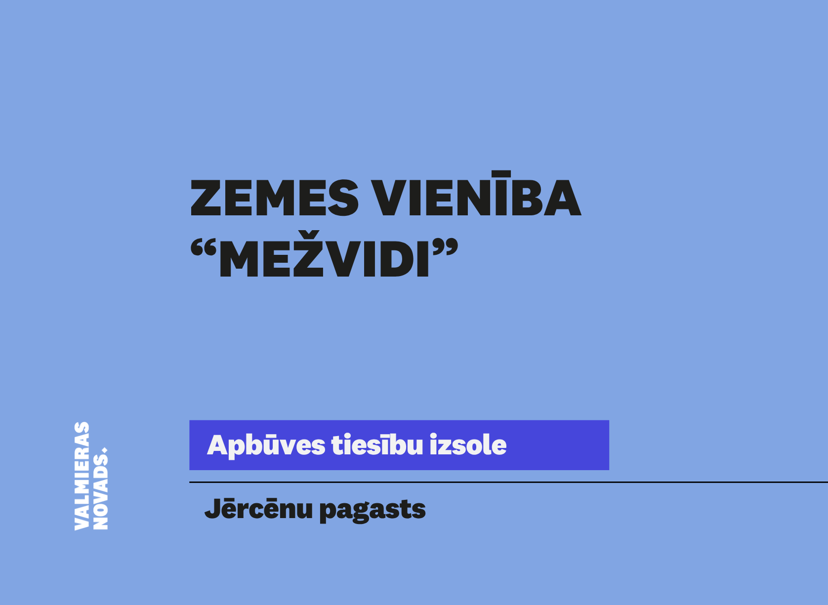 Valmieras novada pašvaldība izsludina nekustamā īpašuma “Mežvidi”, Jērcēnu pagastā, Valmieras novadā, zemes vienības ar kadastra apzīmējumu 9433 001 0018, pirmo mutisko apbūves tiesību izsoli