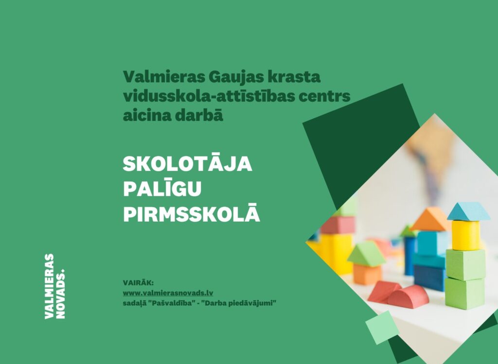 Valmieras Gaujas krasta vidusskola – attīstības centrs aicina darbā SKOLOTĀJA PALĪGU PIRMSSKOLĀ