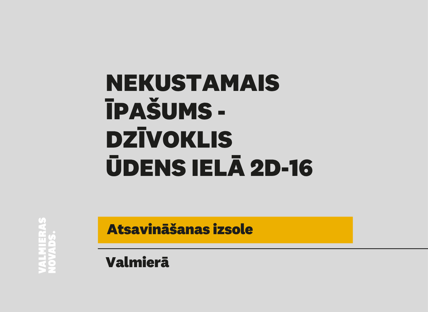 Valmieras novada pašvaldība rīko elektronisko izsoli ar augšupejošu soli nekustamajam īpašumam Ūdens ielā 2D-16, Valmierā, Valmieras novadā,