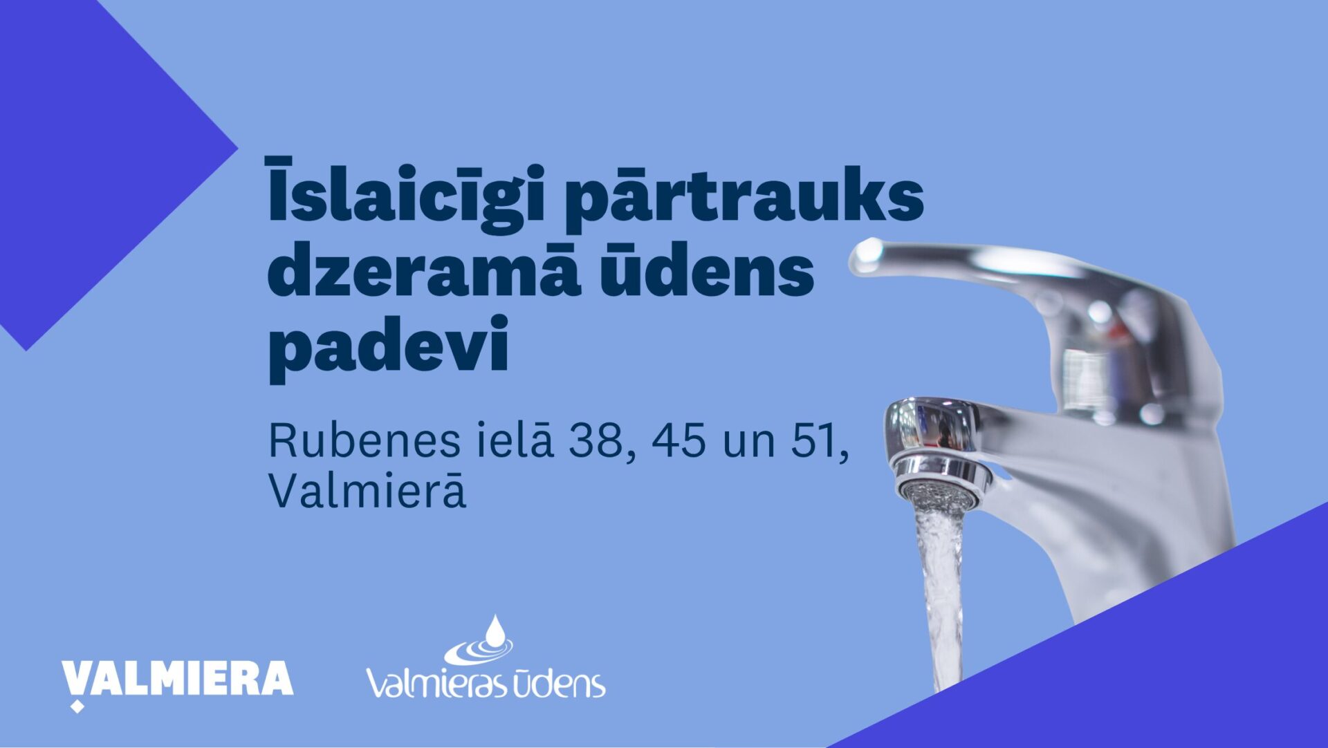 Ceturtdien, 6. augustā, no plkst. 13.00 līdz plkst. 15.00 ūdensapgādes sistēmas remontdarbu laikā pārtrauks dzeramā ūdens padevi Valmierā, nekustamajiem īpašumiem Rubenes ielā 38, 45 (visiem korpusiem) un 51.