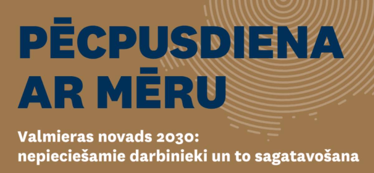 Pēcpusdiena ar mēru: Kā sagatavot Valmieras novadam nepieciešamos darbiniekus?